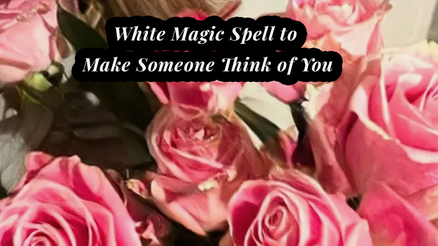 White Magic Spell to Make Someone Think of You – A Powerful Attraction Ritual